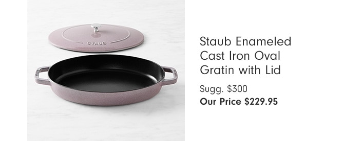 Staub Enameled Cast Iron Oval Gratin with Lid - Our Price $229.95