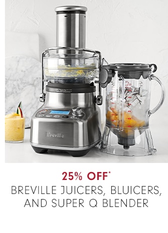 25% OFF* Breville Juicers, Bluicers, and Super Q Blender - $99.95