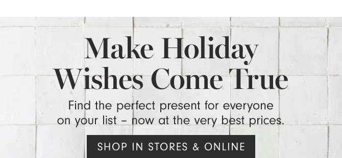 Make Holiday Wishes Come True - Find the perfect present for everyone on your list – now at the very best prices. SHOP IN STORES & ONLINE