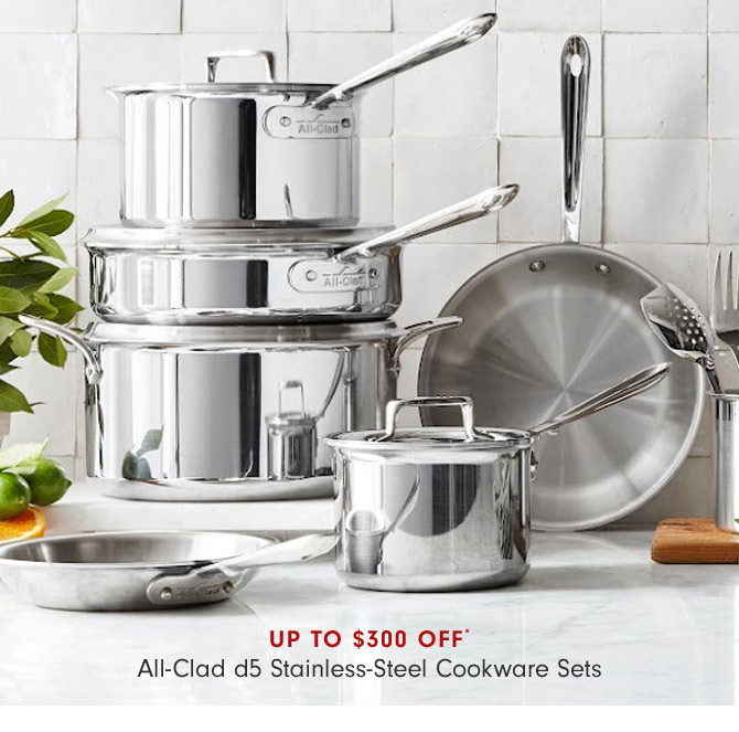 Up to $300 Off* All-Clad d5 Stainless-Steel Cookware Sets