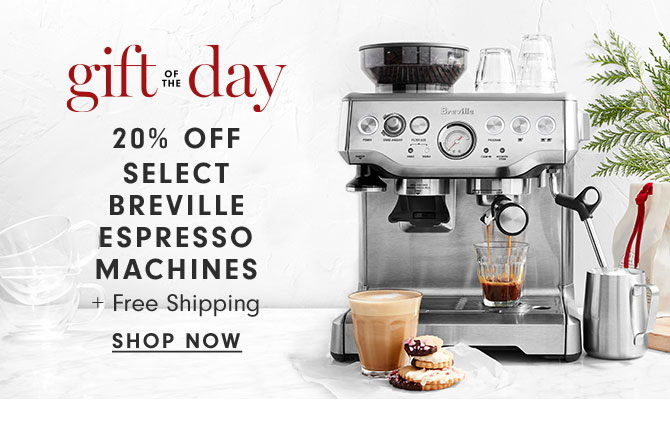 gift of the day - 20% OFF Select Breville Espresso machines + Free Shipping - Shop now