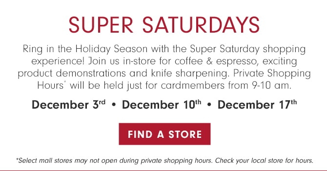 SUPER SATURDAYS - December 3rd • December 10th • December 17th - FIND A STORE