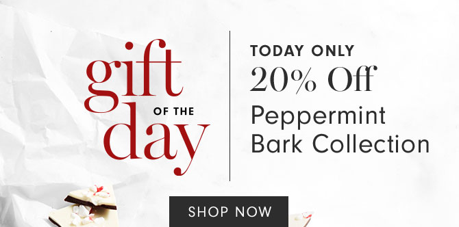 gift of the day - Today only - 20% Off Peppermint Bark Collection - Shop now