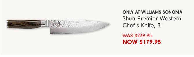 Only at Williams Sonoma - Shun Premier Western Chef’s Knife, 8" NOW $179.95