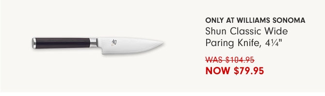 Only at Williams Sonoma - Shun Classic Wide Paring Knife, 4¼" NOW $79.95