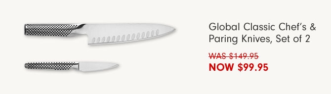 Global Classic Chef’s & Paring Knives, Set of 2 NOW $99.95