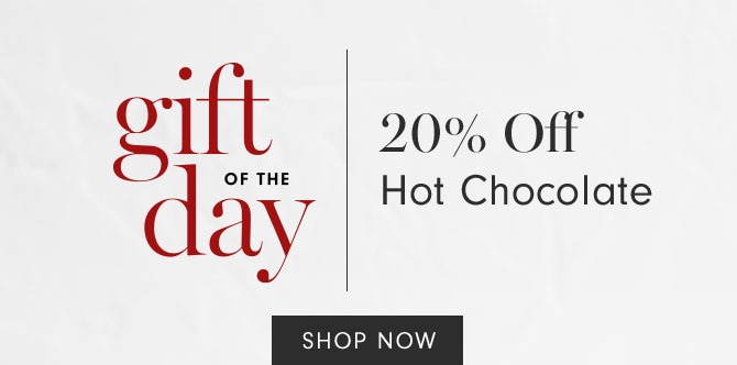 gift of the day -20% Off Hot Chocolate - Shop now