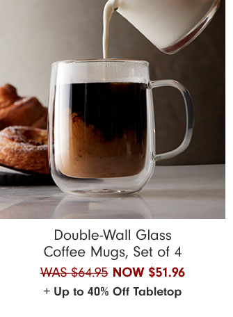 Double-Wall Glass Coffee Mugs, Set of 4 NOW $51.96 + Up to 40% Off Tabletop