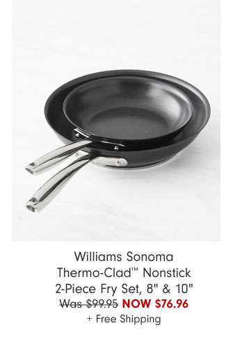 Williams Sonoma Thermo-Clad™ Nonstick 2-Piece Fry Set, 8" & 10" Now $76.96 + Free Shipping