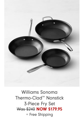 Williams Sonoma Thermo-Clad™ Nonstick 3-Piece Fry Set Now $179.95 + Free Shipping