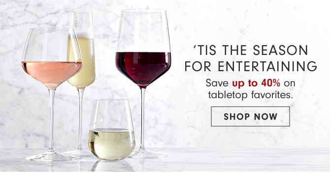 ‘Tis the Season for Entertaining - Save up to 40% on tabletop favorites. Shop now