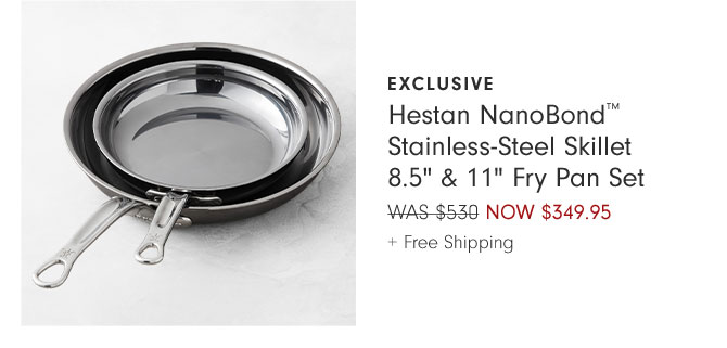 Exclusive - Hestan NanoBond™ Stainless-Steel Skillet 8.5" & 11" Fry Pan Set NOW $349.95 + Free Shipping