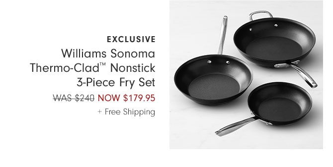 Exclusive - Williams Sonoma Thermo-Clad™ Nonstick 3-Piece Fry Set NOW $179.95 + Free Shipping