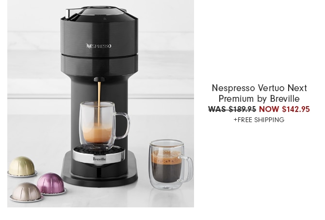 Nespresso Vertuo Next Premium by Breville - WAS $189.95 NOW $142.95 +FREE SHIPPING