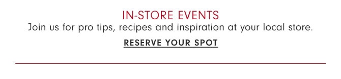 IN-STORE EVENTS - RESERVE YOUR SPOT