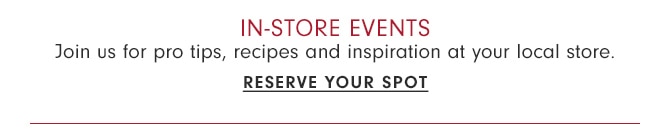 IN-STORE EVENTS - RESERVE YOUR SPOT