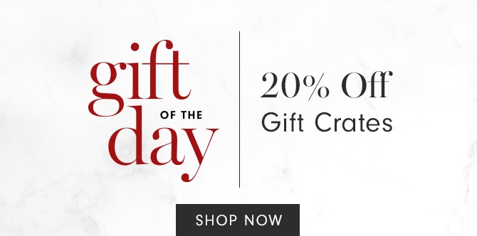 gift of the day - 20% Off Gift Crates - SHOP NOW