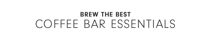 Brew the best - COFFEE BAR ESSENTIALS