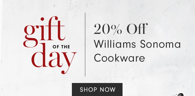 gift of the day - 20% Off Williams Sonoma Cookware - shop now