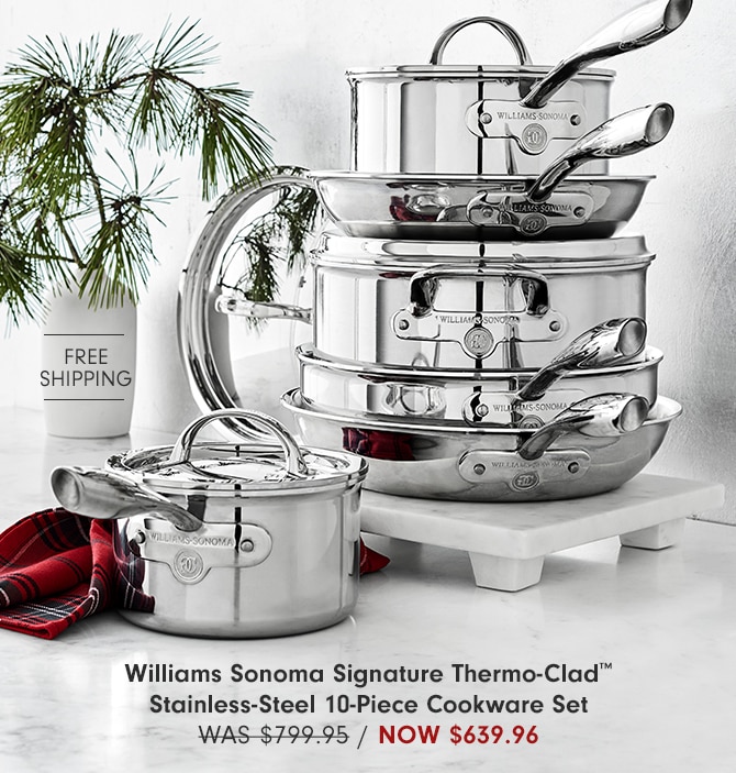 Williams Sonoma Signature Thermo-Clad™ Stainless-Steel 10-Piece Cookware Set - Now $639.96