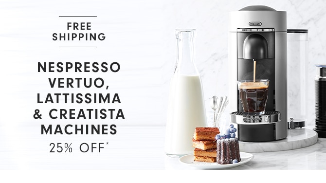 NESPRESSO VERTUO, LATTISSIMA & CREATISTA MACHINES - 25% OFF*