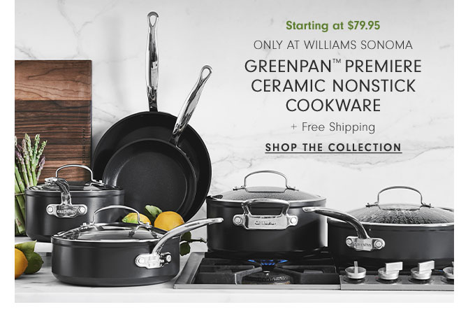 Starting at $79.95 Only at Williams Sonoma - Greenpan™ Premiere Ceramic Nonstick Cookware + Free Shipping - SHOP THE COLLECTION