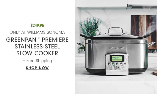 $249.95 Only at Williams Sonoma GreenPan™ Premiere Stainless-Steel Slow Cooker + Free Shipping - SHOP NOW