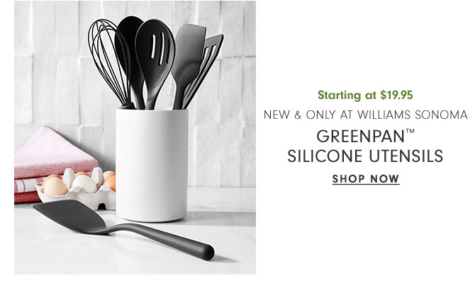 Starting at $19.95 NEW & only at Williams Sonoma GreenPan™ Silicone Utensils - SHOP NOW