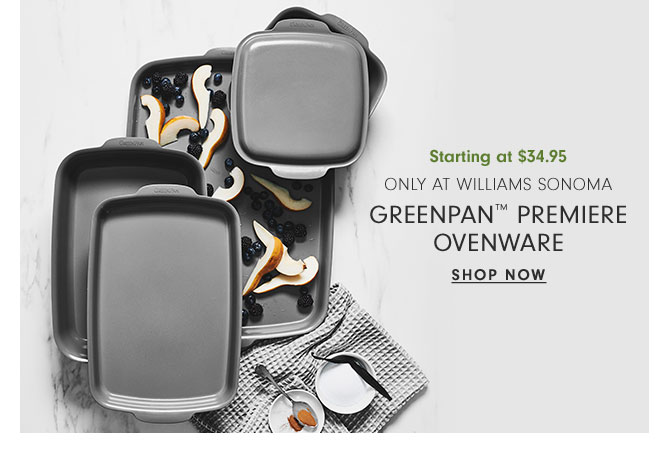 Starting at $34.95 Only at Williams Sonoma GreenPan™ Premiere Ovenware - SHOP NOW