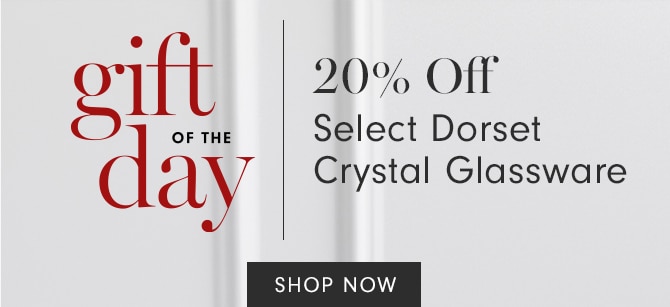 gift of the day - 20% Off Select Dorset Crystal Glassware - shop now