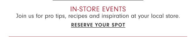 IN-STORE EVENTS - RESERVE YOUR SPOT