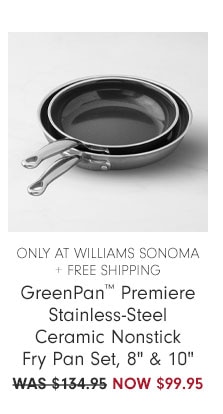 Only at Williams Sonoma + Free Shipping - GreenPan™ Premiere Stainless-Steel Ceramic Nonstick Fry Pan Set, 8” & 10” - NOW $99.95