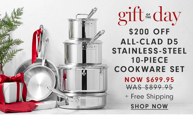 GIFT OF THE DAY - $200 OFF All-Clad d5 Stainless-Steel 10-Piece Cookware set - Now $699.95 + Free Shipping - SHOP NOW