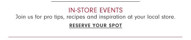 IN-STORE EVENTS - RESERVE YOUR SPOT