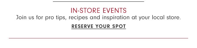 IN-STORE EVENTS - RESERVE YOUR SPOT