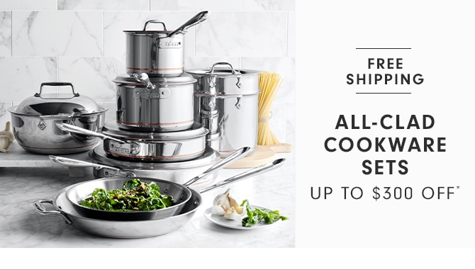 ALL-CLAD COOKWARE SETS - UP TO $300 OFF*