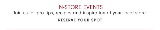 IN-STORE EVENTS - RESERVE YOUR SPOT