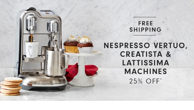 NESPRESSO VERTUO, CREATISTA & LATTISSIMA MACHINES - 25% OFF*