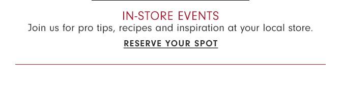 IN-STORE EVENTS - RESERVE YOUR SPOT