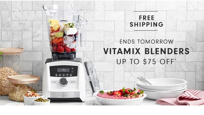 Ends tomorrow - Vitamix Blenders up to $75 OFF*