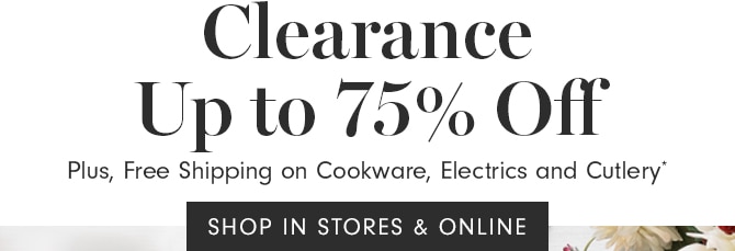 Clearance Up to 75% Off - SHOP IN STORES & ONLINE