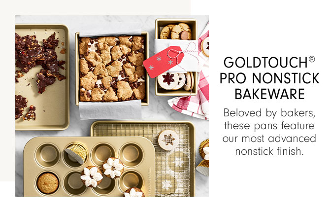 Goldtouch® Pro Nonstick Bakeware - Beloved by bakers, these pans feature our most advanced nonstick finish.