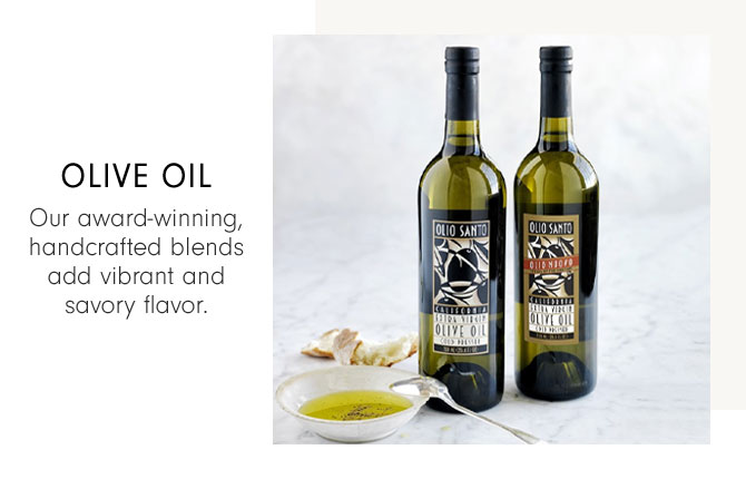 Olive oil - Our award-winning, handcrafted blends add vibrant and savory flavor.