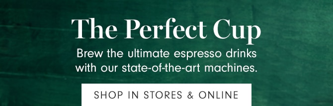 The Perfect Cup - SHOP IN STORES & ONLINE