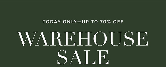 TODAY ONLY - UP TO 70% OFF - WAREHOUSE SALE