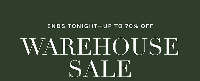 ENDS TONIGHT - UP TO 70% OFF - WAREHOUSE SALE