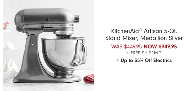 KitchenAid® Artisan 5-Qt. Stand Mixer, Medallion Silver NOW $349.95 + Free Shipping + Up to 35% Off Electrics