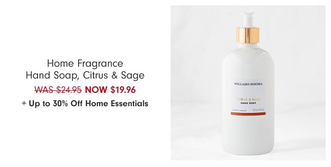 Home Fragrance Hand Soap, Citrus & Sage NOW $19.96 + Up to 30% Off Home Essentials