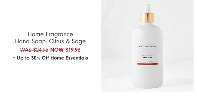 Home Fragrance Hand Soap, Citrus & Sage - NOW $19.96 + Up to 30% Off Home Essentials