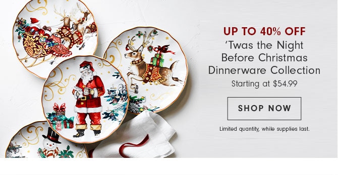 Up to 40% Off ‘Twas the Night Before Christmas Dinnerware Collection Starting at $54.99- SHOP NOW - Limited quantity, while supplies last.